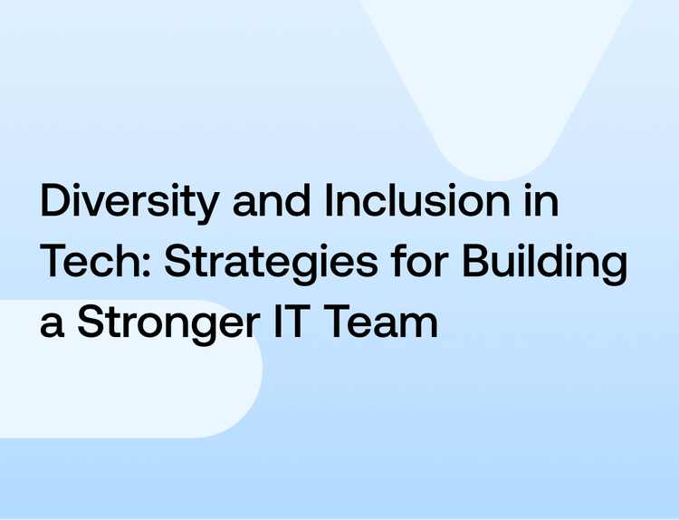 Diversity and Inclusion in Tech: Strategies for Building a Stronger IT Team